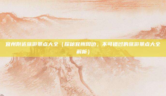 宜州附近旅游景点大全（探秘宜州周边，不可错过的旅游景点大全解析）