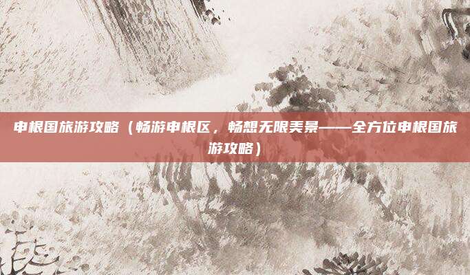 申根国旅游攻略(畅游申根区,畅想无限美景——全方位申根国旅游攻略)