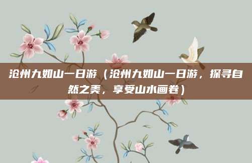 沧州九如山一日游（沧州九如山一日游，探寻自然之美，享受山水画卷）