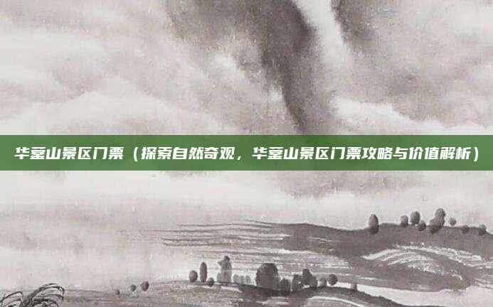 华蓥山景区门票（探索自然奇观，华蓥山景区门票攻略与价值解析）