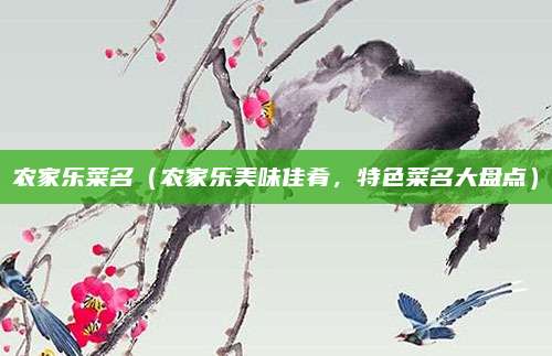农家乐菜名（农家乐美味佳肴，特色菜名大盘点）