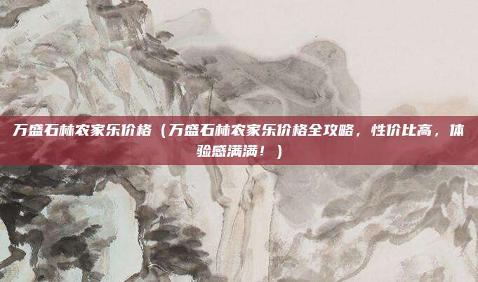 万盛石林农家乐价格（万盛石林农家乐价格全攻略，性价比高，体验感满满！）