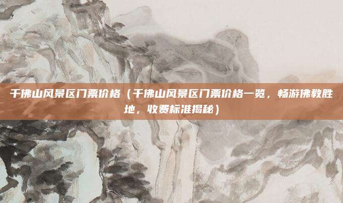 千佛山风景区门票价格(千佛山风景区门票价格一览,畅游佛教胜地,收费标准揭秘)