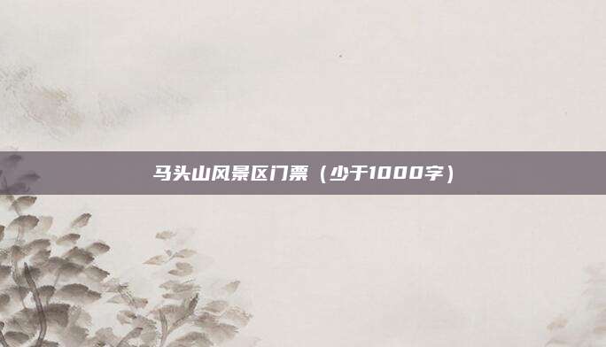 马头山风景区门票（少于1000字）