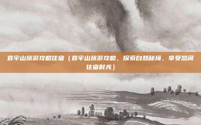 哀牢山旅游攻略住宿(哀牢山旅游攻略,探索自然秘境,享受悠闲住宿时光)