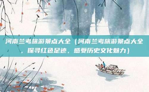 河南兰考旅游景点大全(河南兰考旅游景点大全,探寻红色足迹,感受历史文化魅力)
