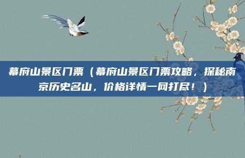 幕府山景区门票(幕府山景区门票攻略,探秘南京历史名山,价格详情一网打尽!)