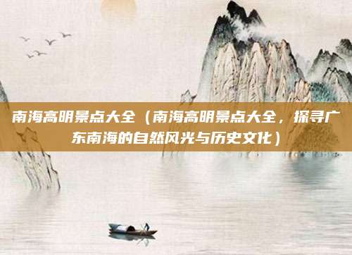 南海高明景点大全(南海高明景点大全,探寻广东南海的自然风光与历史文化)