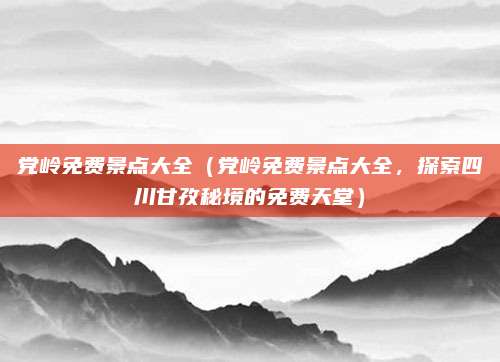 党岭免费景点大全(党岭免费景点大全,探索四川甘孜秘境的免费天堂)