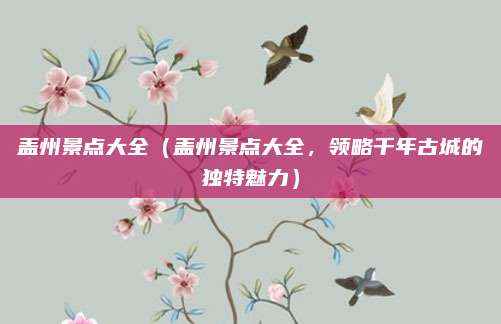 盖州景点大全（盖州景点大全，领略千年古城的独特魅力）