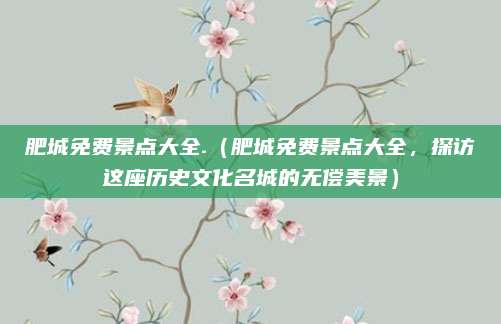 肥城免费景点大全.（肥城免费景点大全，探访这座历史文化名城的无偿美景）