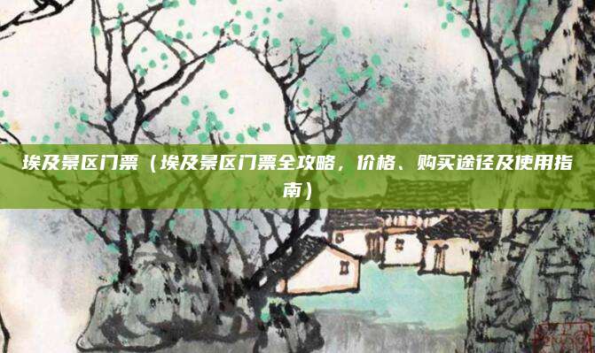 埃及景区门票（埃及景区门票全攻略，价格、购买途径及使用指南）