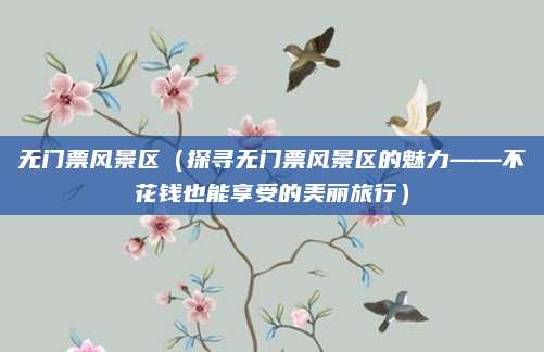 无门票风景区（探寻无门票风景区的魅力——不花钱也能享受的美丽旅行）