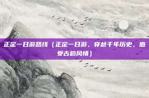正定一日游路线(正定一日游,穿越千年历史,感受古韵风情)