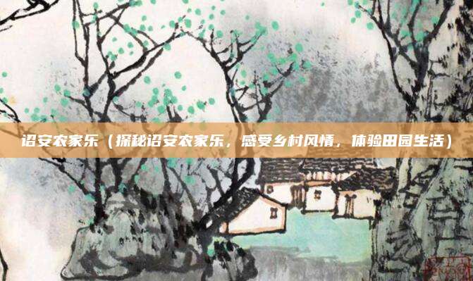 诏安农家乐(探秘诏安农家乐,感受乡村风情,体验田园生活)