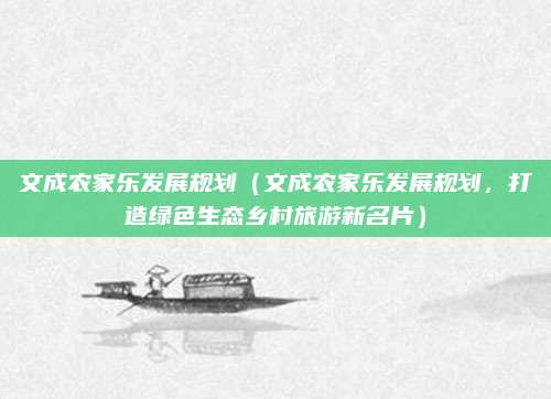 文成农家乐发展规划(文成农家乐发展规划,打造绿色生态乡村旅游新名片)