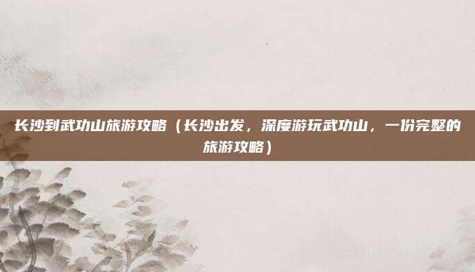 长沙到武功山旅游攻略（长沙出发，深度游玩武功山，一份完整的旅游攻略）