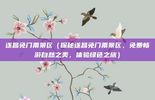 遂昌免门票景区(探秘遂昌免门票景区,免费畅游自然之美,体验绿色之旅)