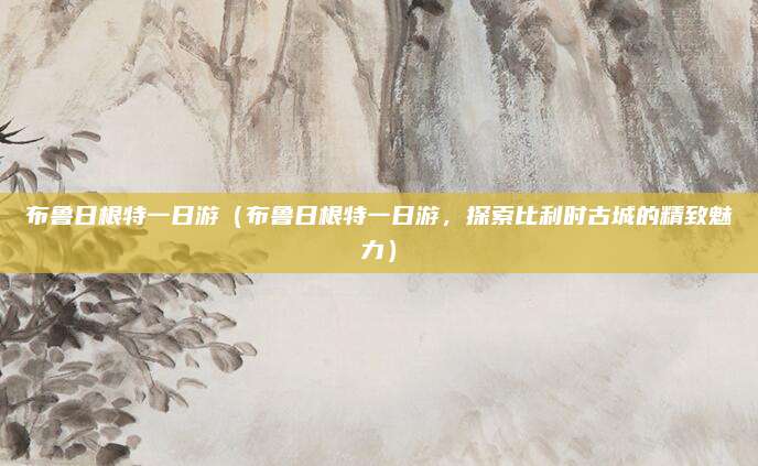 布鲁日根特一日游（布鲁日根特一日游，探索比利时古城的精致魅力）