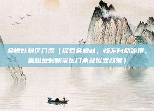 金蟾峡景区门票(探索金蟾峡,畅游自然秘境,揭秘金蟾峡景区门票及优惠政策)