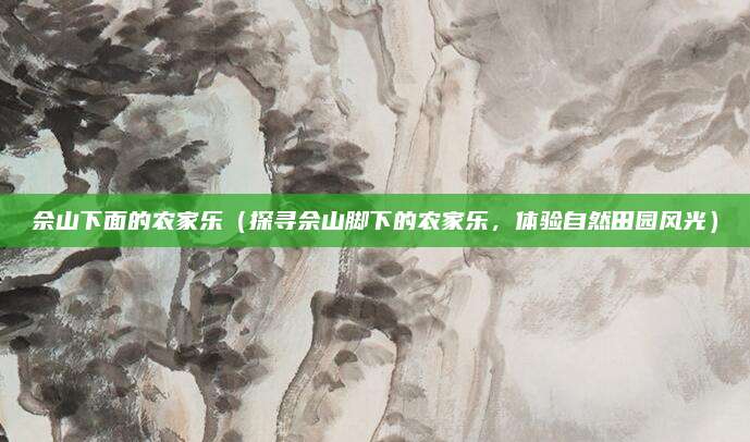 佘山下面的农家乐(探寻佘山脚下的农家乐,体验自然田园风光)