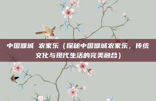 中国傩城 农家乐(探秘中国傩城农家乐,传统文化与现代生活的完美融合)