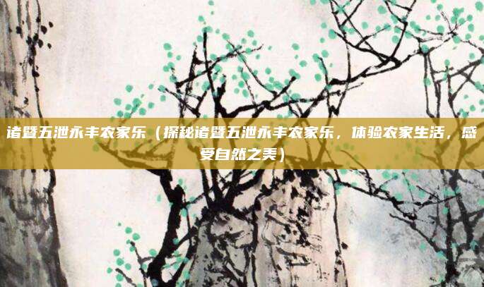 诸暨五泄永丰农家乐(探秘诸暨五泄永丰农家乐,体验农家生活,感受自然之美)