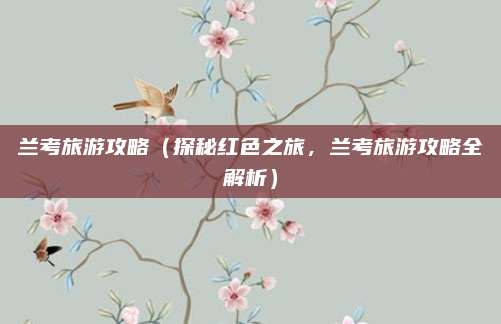 兰考旅游攻略(探秘红色之旅,兰考旅游攻略全解析)