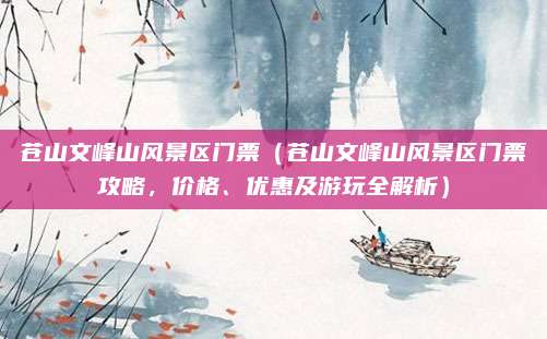 苍山文峰山风景区门票(苍山文峰山风景区门票攻略,价格、优惠及游玩全解析)