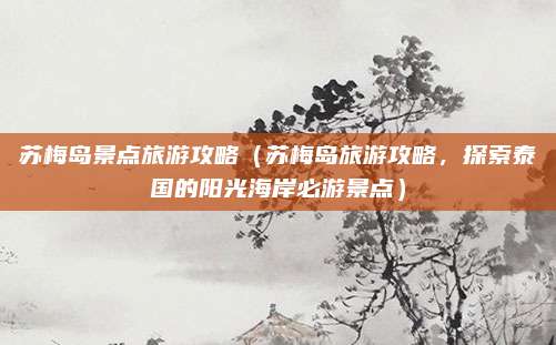 苏梅岛景点旅游攻略(苏梅岛旅游攻略,探索泰国的阳光海岸必游景点)