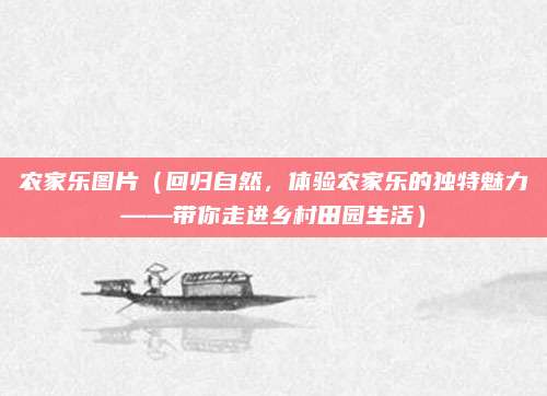 农家乐图片(回归自然,体验农家乐的独特魅力——带你走进乡村田园生活)