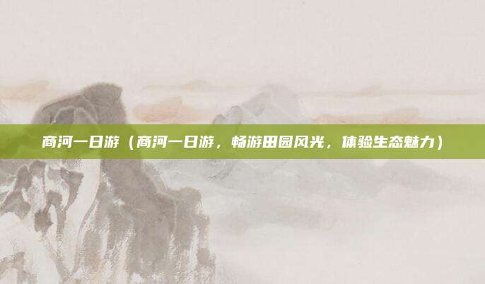 商河一日游（商河一日游，畅游田园风光，体验生态魅力）