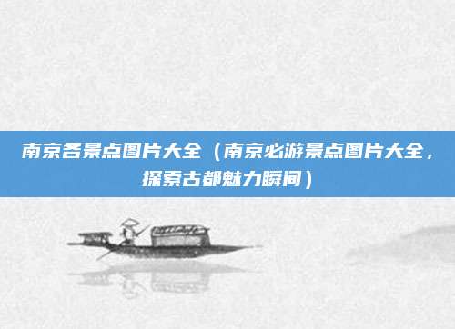 南京各景点图片大全(南京必游景点图片大全,探索古都魅力瞬间)