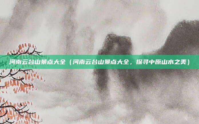 河南云台山景点大全(河南云台山景点大全,探寻中原山水之美)