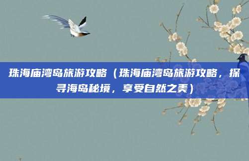 珠海庙湾岛旅游攻略(珠海庙湾岛旅游攻略,探寻海岛秘境,享受自然之美)