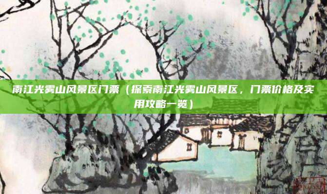 南江光雾山风景区门票(探索南江光雾山风景区,门票价格及实用攻略一览)