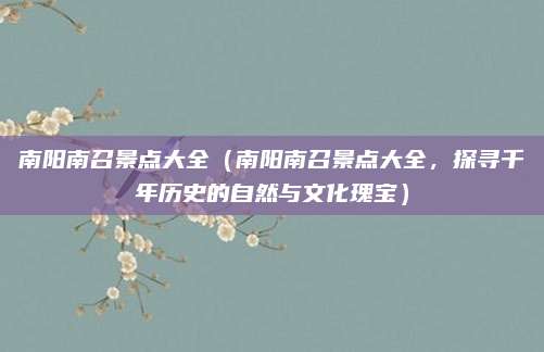 南阳南召景点大全（南阳南召景点大全，探寻千年历史的自然与文化瑰宝）