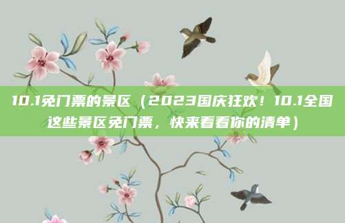10.1免门票的景区(2023国庆狂欢!10.1全国这些景区免门票,快来看看你的清单)