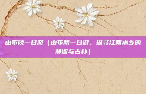 由布院一日游(由布院一日游,探寻江南水乡的静谧与古朴)