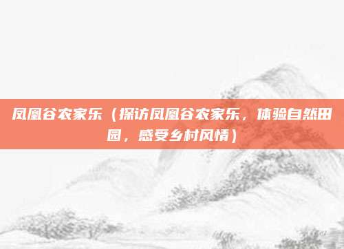 凤凰谷农家乐（探访凤凰谷农家乐，体验自然田园，感受乡村风情）