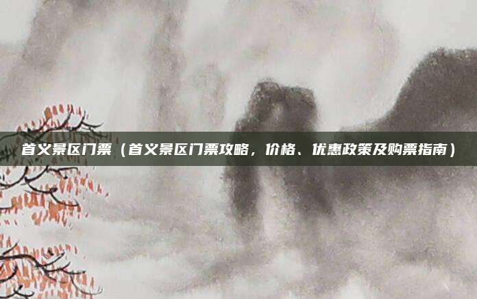 首义景区门票（首义景区门票攻略，价格、优惠政策及购票指南）