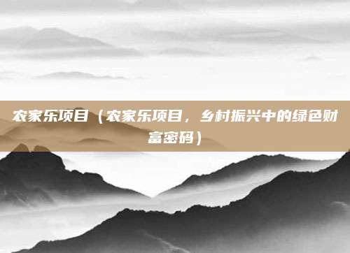 农家乐项目（农家乐项目，乡村振兴中的绿色财富密码）
