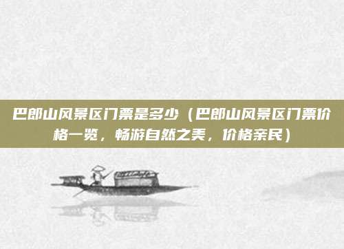 巴郎山风景区门票是多少(巴郎山风景区门票价格一览,畅游自然之美,价格亲民)