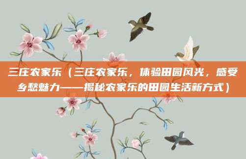 三庄农家乐(三庄农家乐,体验田园风光,感受乡愁魅力——揭秘农家乐的田园生活新方式)