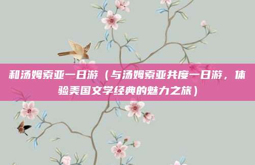 和汤姆索亚一日游（与汤姆索亚共度一日游，体验美国文学经典的魅力之旅）