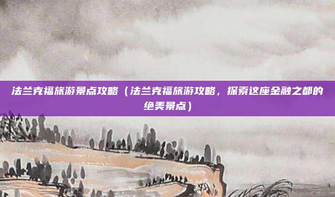 法兰克福旅游景点攻略(法兰克福旅游攻略,探索这座金融之都的绝美景点)