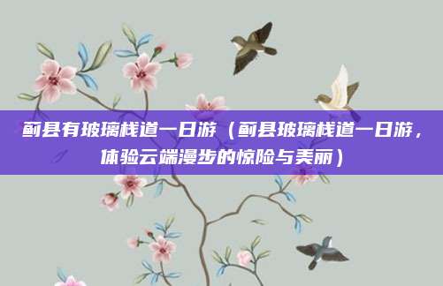 蓟县有玻璃栈道一日游（蓟县玻璃栈道一日游，体验云端漫步的惊险与美丽）
