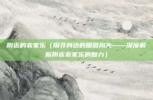 附近的农家乐(探寻身边的田园风光——深度解析附近农家乐的魅力)