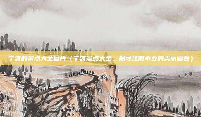 宁波的景点大全图片(宁波景点大全,探寻江南水乡的美丽画卷)