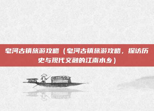 皂河古镇旅游攻略(皂河古镇旅游攻略,探访历史与现代交融的江南水乡)
